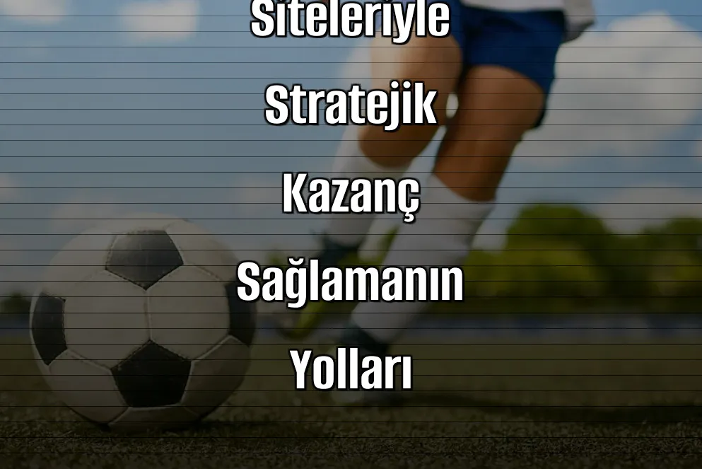 2026’da Bonuslu Bahis Siteleriyle Stratejik Kazanç Sağlamanın Yolları