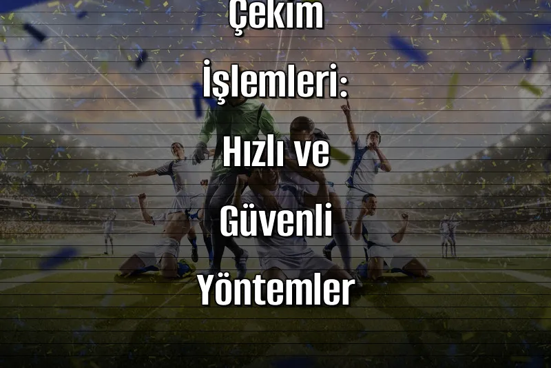 Bonuslu Bahis Sitelerinde Çekim İşlemleri: Hızlı ve Güvenli Yöntemler