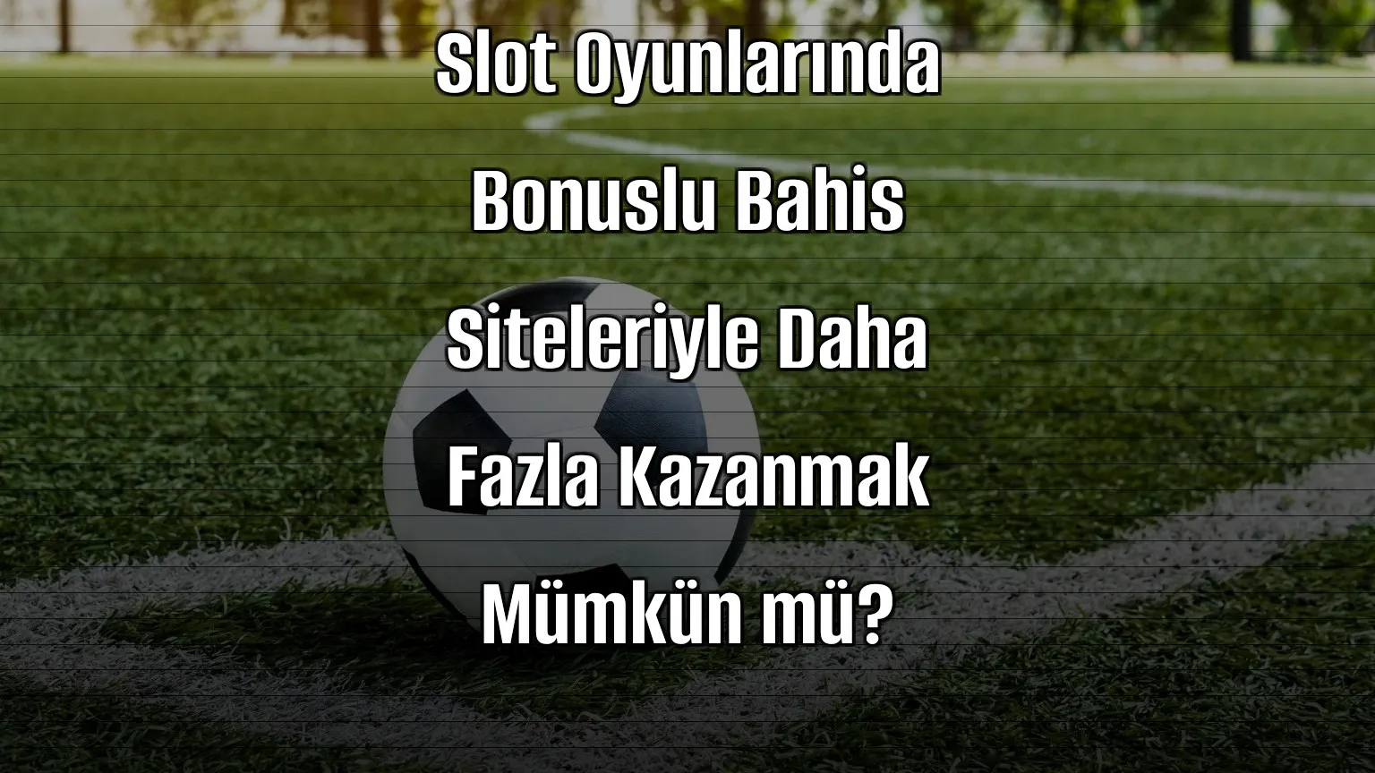 Slot Oyunlarında Bonuslu Bahis Siteleriyle Daha Fazla Kazanmak Mümkün mü?