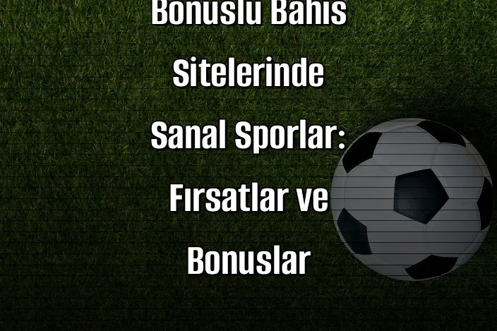 Bonuslu Bahis Sitelerinde Sanal Sporlar: Fırsatlar ve Bonuslar